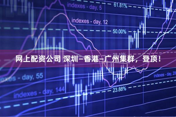 网上配资公司 深圳—香港—广州集群，登顶！