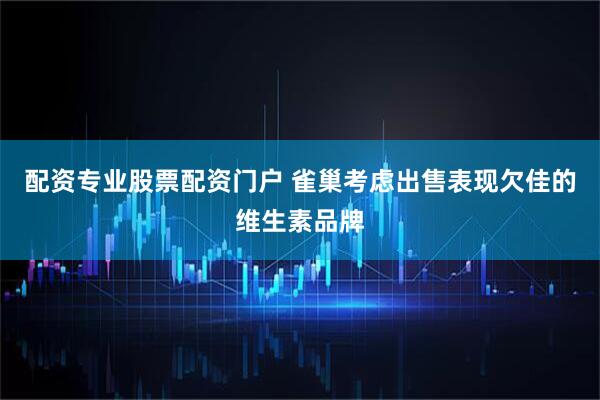 配资专业股票配资门户 雀巢考虑出售表现欠佳的维生素品牌